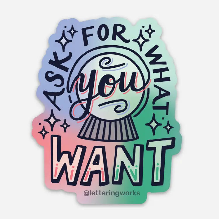 Ask for What You Want Sticker