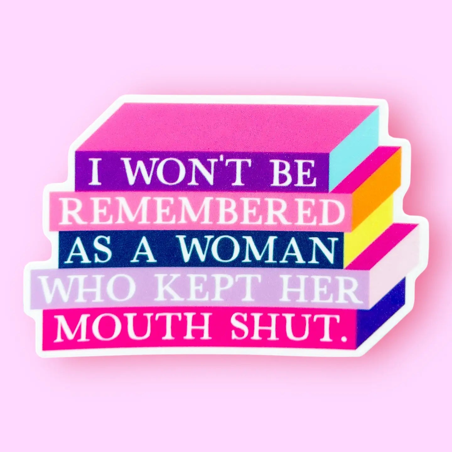 I Won't Be Remembered As A Woman Who Kept Her Mouth Shut Sticker