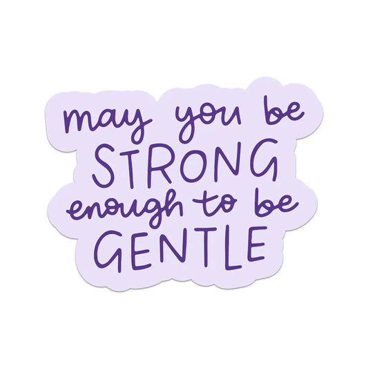 May You Be Strong Enough To Be Gentle Sticker