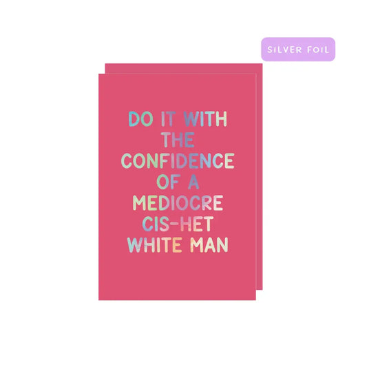 Do It With The Confidence of a Mediocre Cis-Het White Man Greeting Card