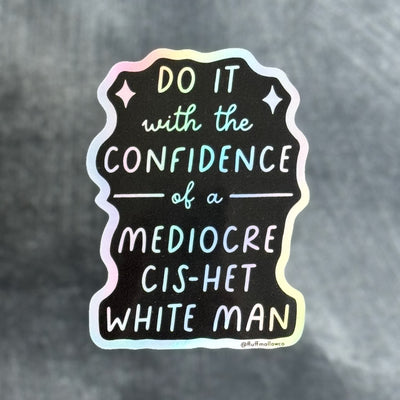 Do It With the Confidence of a Mediocre Cis-Het White Man