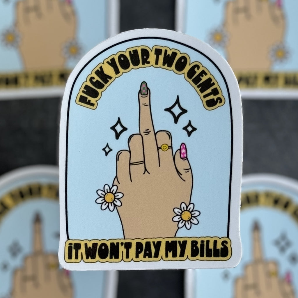 Fuck Your Two Cents It Won't Pay My Bills Sticker