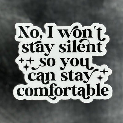 No, I won't stay silent so you can stay comfortable