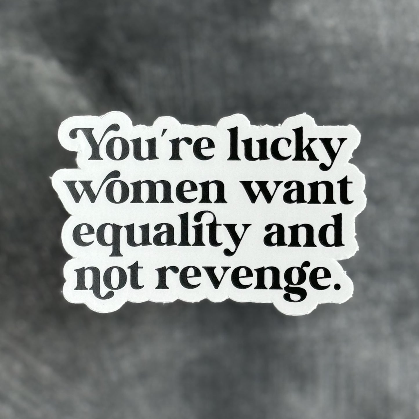 You're lucky women want equality and not revenge