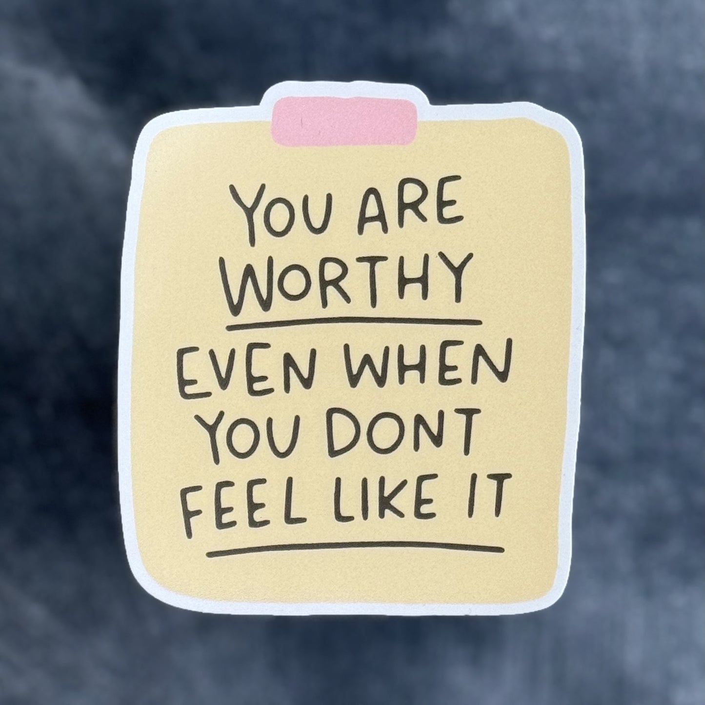 You Are Worthy Even When You Don't Feel Like It Sticker